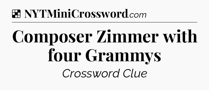 Solution: Composer Zimmer with four Grammys - NYT Crossword