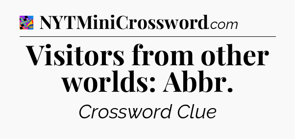 Visitors from other worlds: Abbr Crossword Clue