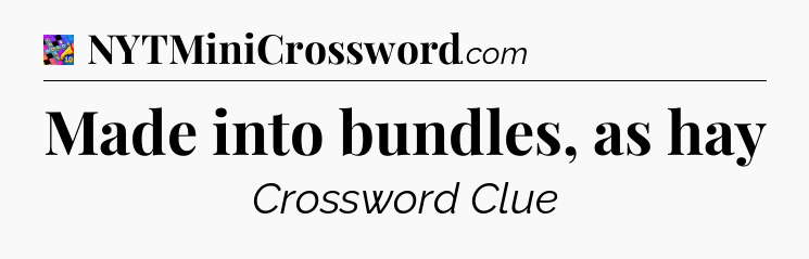 Made into bundles, as hay Crossword Clue