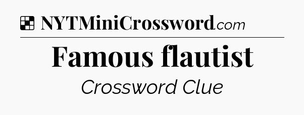 Solution: Famous flautist - NYT Crossword