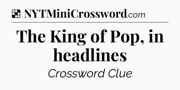 Solution: The King of Pop, in headlines - NYT Crossword