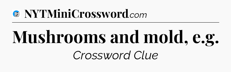 Mushrooms and mold, e.g Crossword Clue
