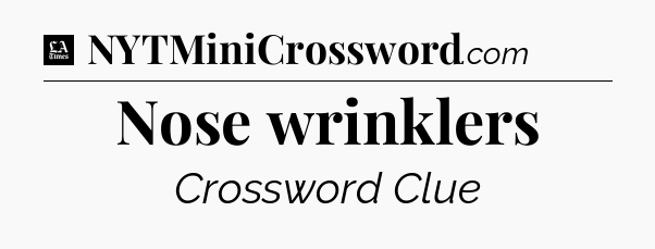 Nose wrinklers - LA Times Crossword