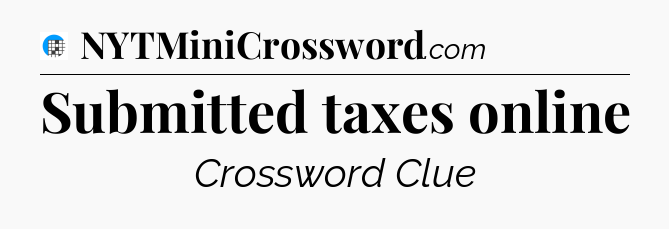 Submitted taxes online Crossword Clue