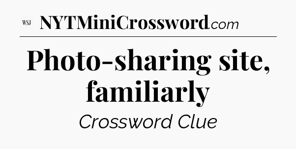 Photo-sharing site, familiarly - WSJ Crossword