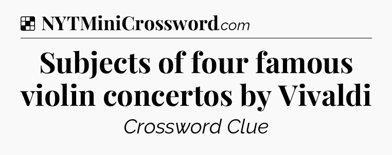 Solution: Subjects of four famous violin concertos by Vivaldi - NYT Crossword