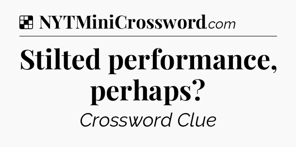 Solution: Stilted performance, perhaps - NYT Crossword