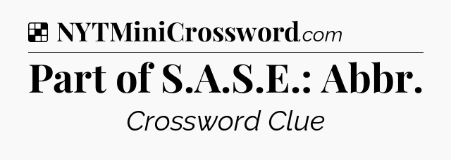 Solution: Part of S.A.S.E.: Abbr - NYT Crossword