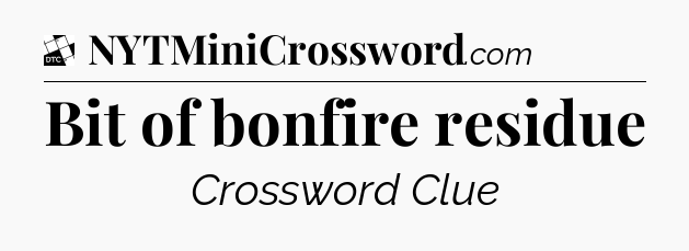 Bit of bonfire residue - Daily Themed Classic Crossword