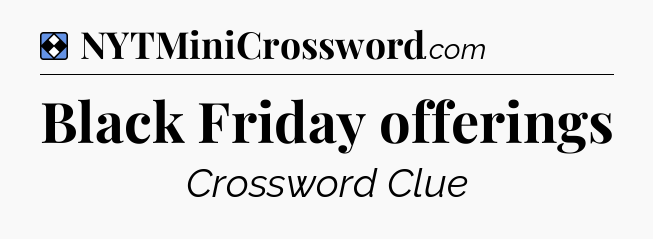 Solution: Black Friday offerings - NYT Mini Crossword