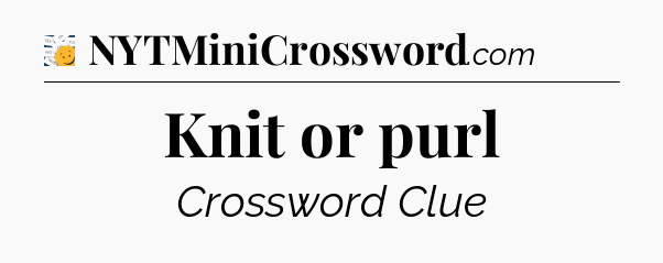 Knit or purl - 7 Little Words