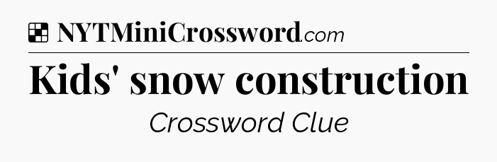 Solution: Kids' snow construction - NYT Crossword