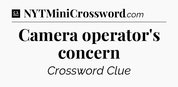 Camera operator's concern - LA Times Crossword