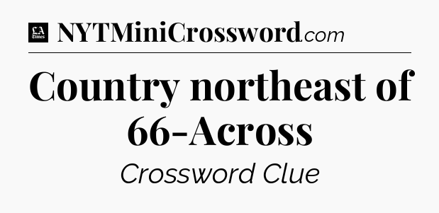 Country northeast of 66-Across - LA Times Crossword