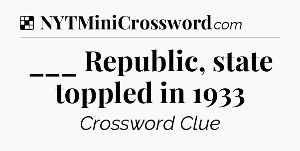 Solution: ___ Republic, state toppled in 1933 - NYT Crossword