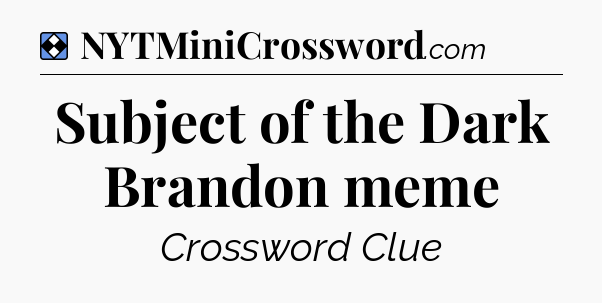 Solution: Subject of the Dark Brandon meme - NYT Mini Crossword