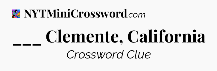 ___ Clemente, California Crossword Clue