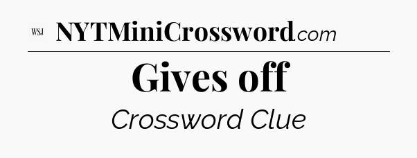 Gives off - WSJ Crossword
