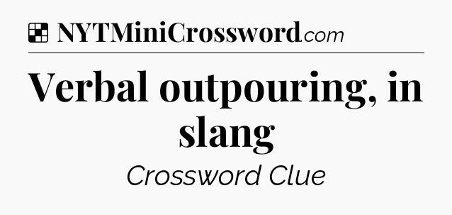 Solution: Verbal outpouring, in slang - NYT Crossword