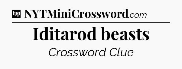 Iditarod beasts Crossword Clue