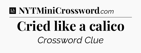 Cried like a calico - LA Times Crossword