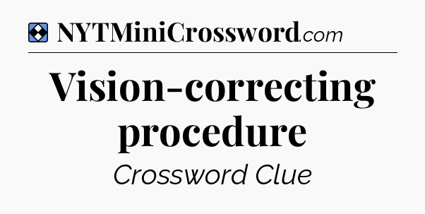 Solution: Vision-correcting procedure - NYT Mini Crossword