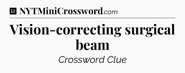 Vision-correcting surgical beam - LA Times Crossword