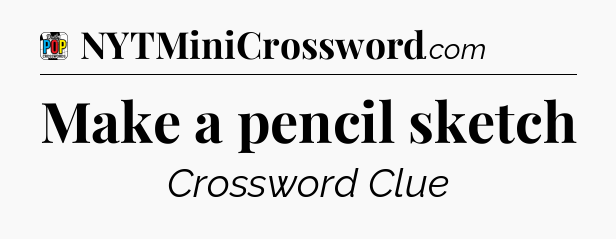 Make a pencil sketch Crossword Clue
