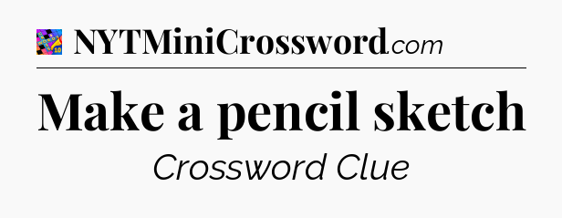 Make a pencil sketch Crossword Clue