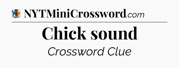 Chick sound Crossword Clue