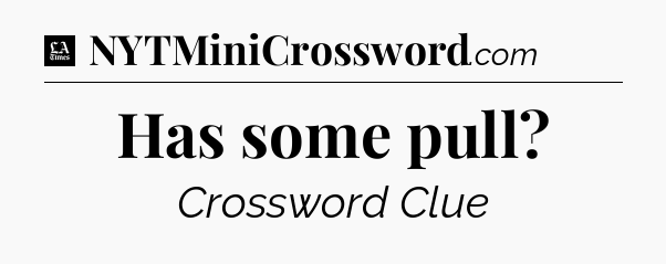 Has some pull - LA Times Crossword