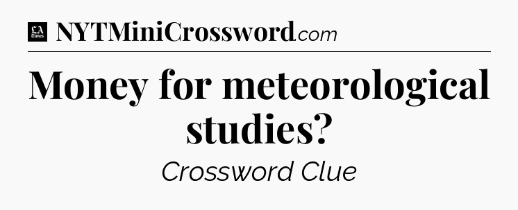Money for meteorological studies - LA Times Crossword