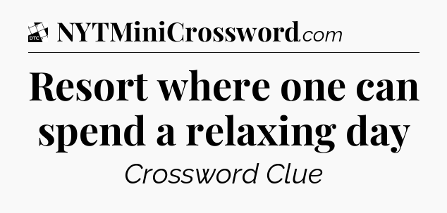 Resort where one can spend a relaxing day - Daily Themed Classic Crossword