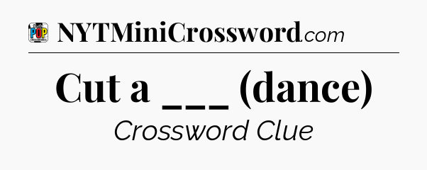 Cut a ___ (dance) Crossword Clue