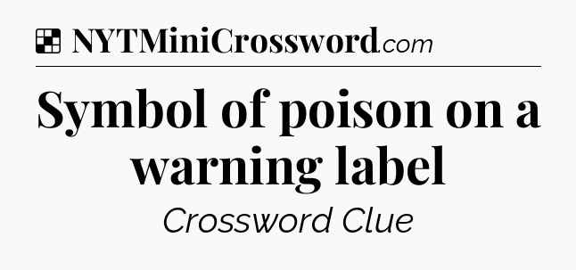 Solution: Symbol of poison on a warning label - NYT Crossword
