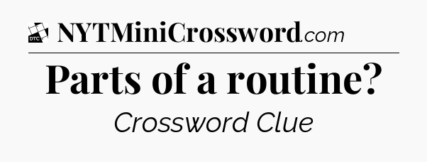Parts of a routine - Daily Themed Classic Crossword