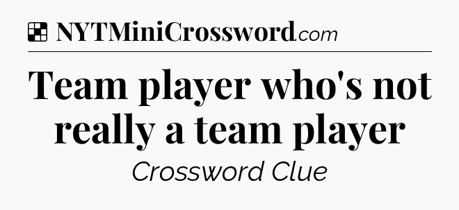 Solution: Team player who's not really a team player - NYT Crossword