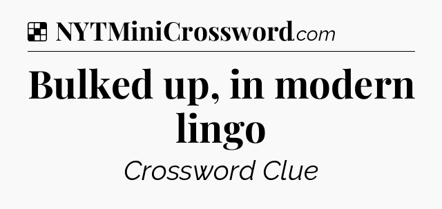 Solution: Bulked up, in modern lingo - NYT Crossword