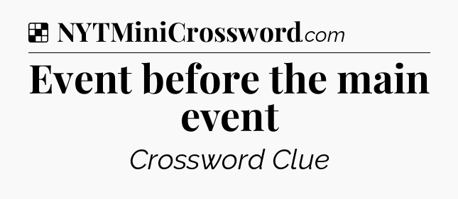 Solution: Event before the main event - NYT Crossword