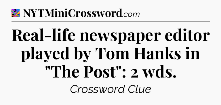 Real-life newspaper editor played by Tom Hanks in 