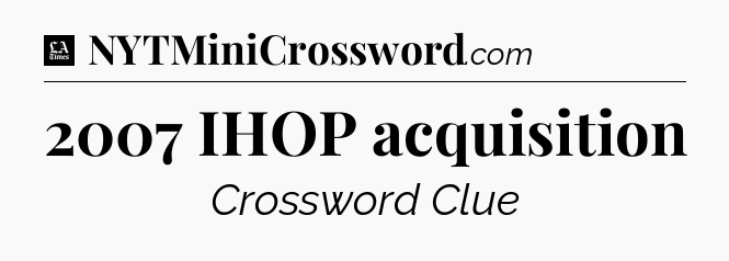 2007 IHOP acquisition - LA Times Crossword