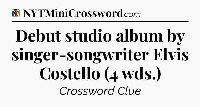 Debut studio album by singer-songwriter Elvis Costello (4 wds.) Crossword Clue