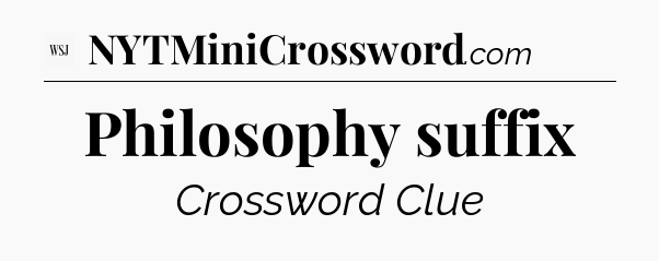 Philosophy suffix - WSJ Crossword