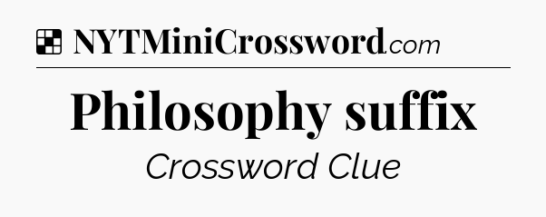 Solution: Philosophy suffix - NYT Crossword