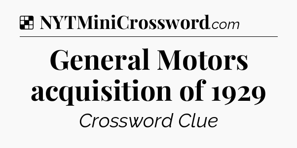 Solution: General Motors acquisition of 1929 - NYT Crossword