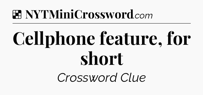Solution: Cellphone feature, for short - NYT Crossword
