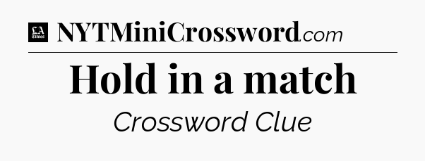 Hold in a match - LA Times Crossword