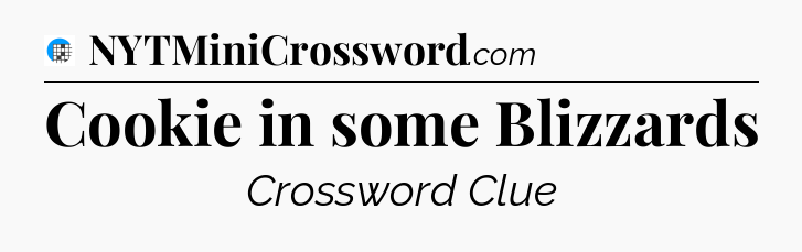 Cookie in some Blizzards Crossword Clue