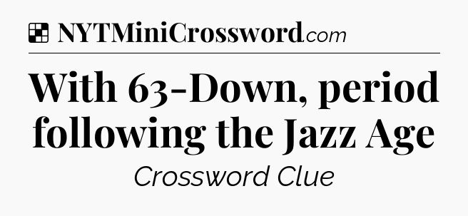 Solution: With 63-Down, period following the Jazz Age - NYT Crossword