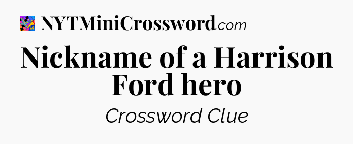 Nickname of a Harrison Ford hero Crossword Clue